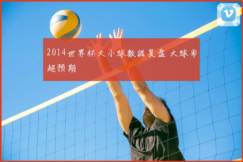 2014世界杯大小球数据复盘 大球率超预期