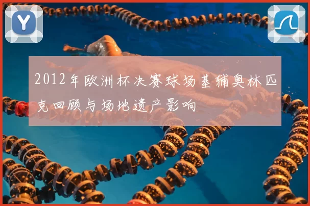 2012年欧洲杯决赛球场基辅奥林匹克回顾与场地遗产影响