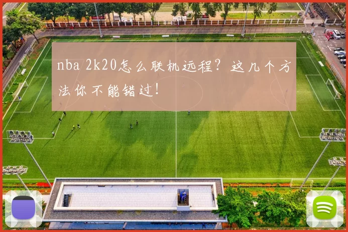 nba 2k20怎么联机远程？这几个方法你不能错过！