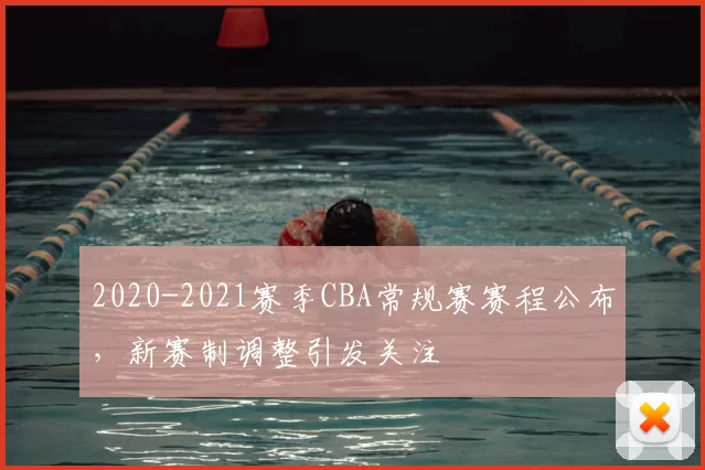 2020-2021赛季CBA常规赛赛程公布，新赛制调整引发关注