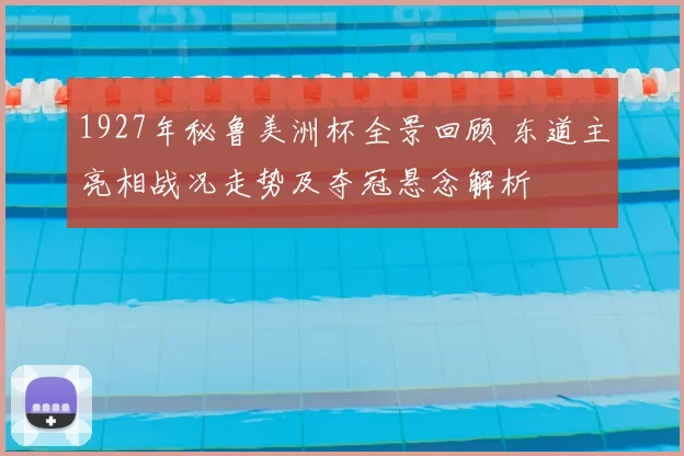 1927年秘鲁美洲杯全景回顾 东道主亮相战况走势及夺冠悬念解析