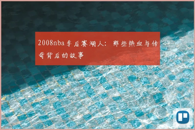 2008nba季后赛湖人：那些热血与传奇背后的故事
