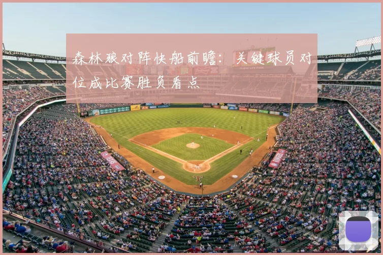 森林狼对阵快船前瞻：关键球员对位成比赛胜负看点